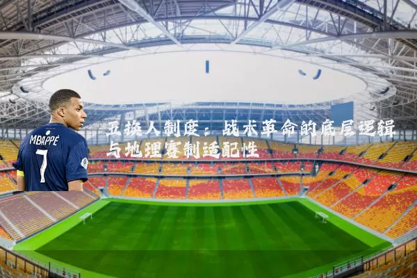 五换人制度：战术革命的底层逻辑与地理赛制适配性